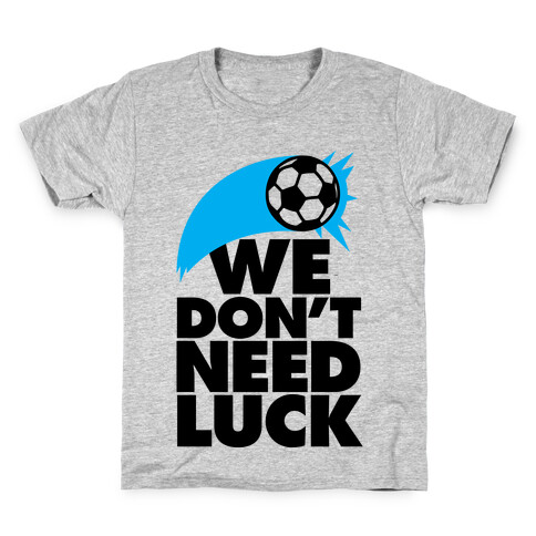 We Don't Need Luck (Soccer) Kids T-Shirt