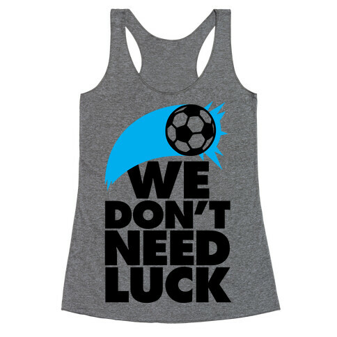 We Don't Need Luck (Soccer) Racerback Tank Top