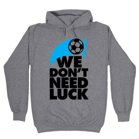 We Don't Need Luck (Soccer) Hooded Sweatshirt