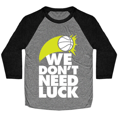 We Don't Need Luck (Basketball) Baseball Tee