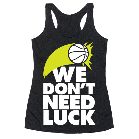 We Don't Need Luck (Basketball) Racerback Tank Top