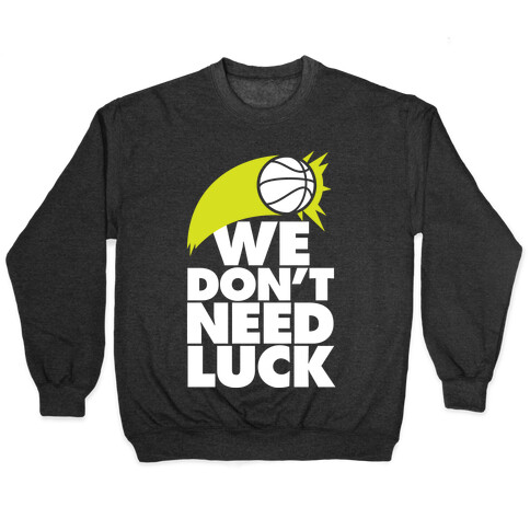 We Don't Need Luck (Basketball) Pullover