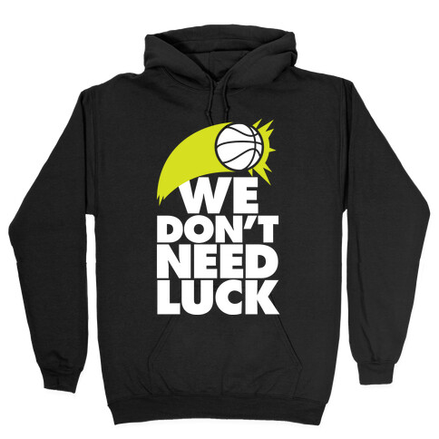 We Don't Need Luck (Basketball) Hooded Sweatshirt