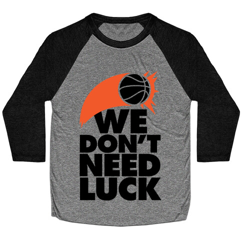 We Don't Need Luck (Basketball) Baseball Tee