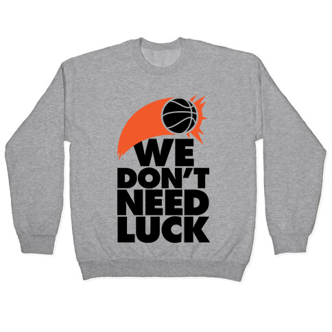 We Don't Need Luck (Basketball) Pullover