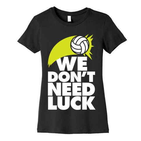 We Don't Need Luck (Volleyball) Womens T-Shirt
