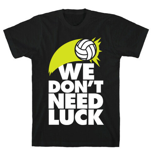 We Don't Need Luck (Volleyball) T-Shirt