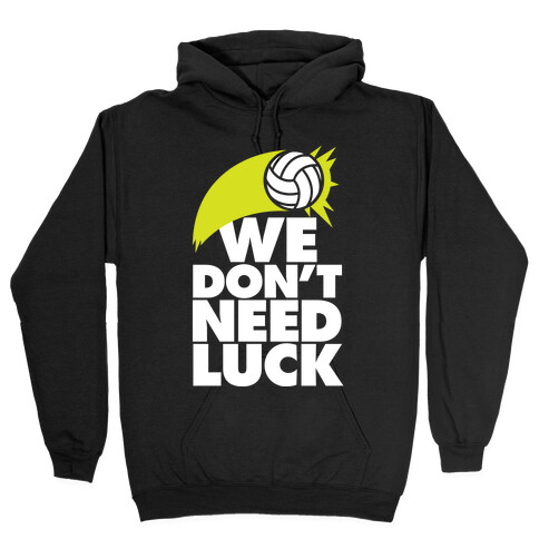 We Don't Need Luck (Volleyball) Hooded Sweatshirt