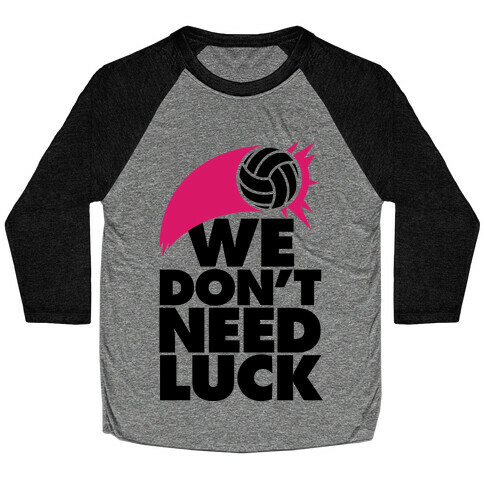 We Don't Need Luck (Volleyball) Baseball Tee