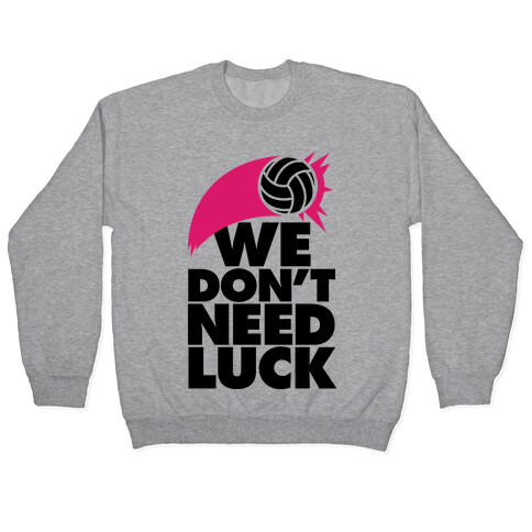 We Don't Need Luck (Volleyball) Pullover