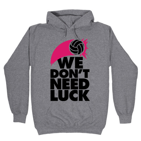 We Don't Need Luck (Volleyball) Hooded Sweatshirt