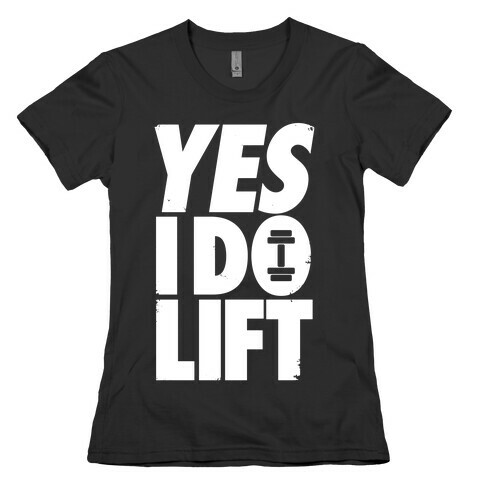 Yes, I Do Lift Womens T-Shirt