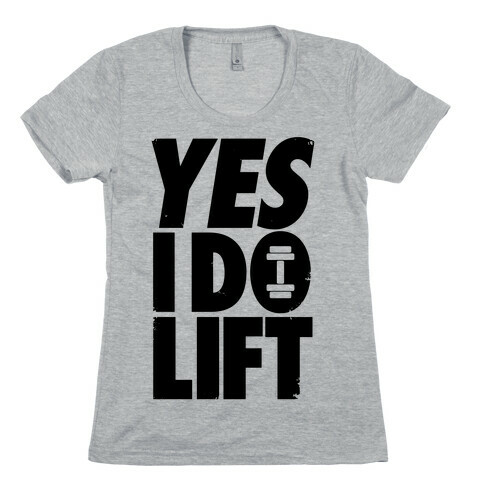 Yes, I Do Lift Womens T-Shirt