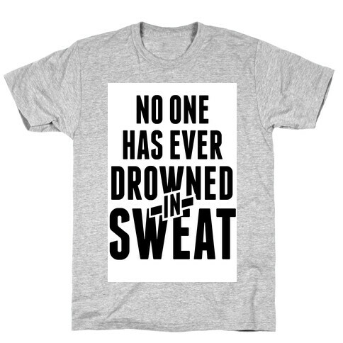 No One Has Ever Drowned in Sweat T-Shirt