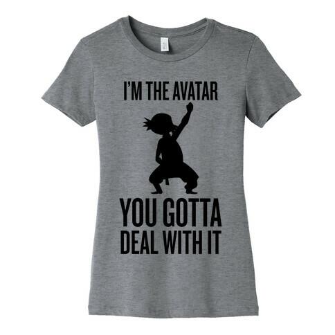 I'm The Avatar (You Gotta Deal With It) Womens T-Shirt