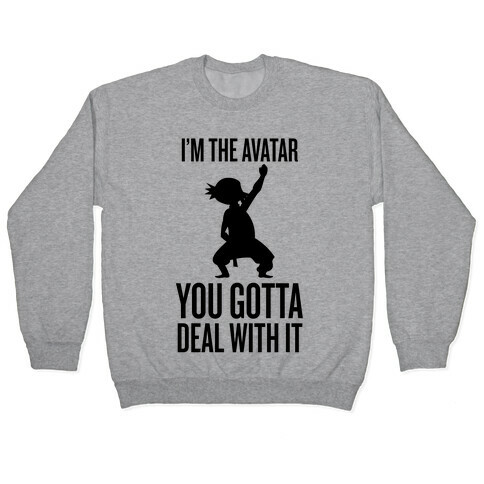 I'm The Avatar (You Gotta Deal With It) Pullover