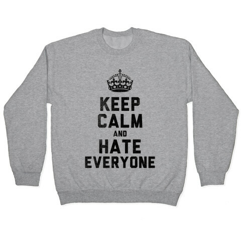 Keep Calm and Hate Everyone Pullover