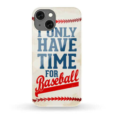 I Only Have Time For Baseball Phone Case