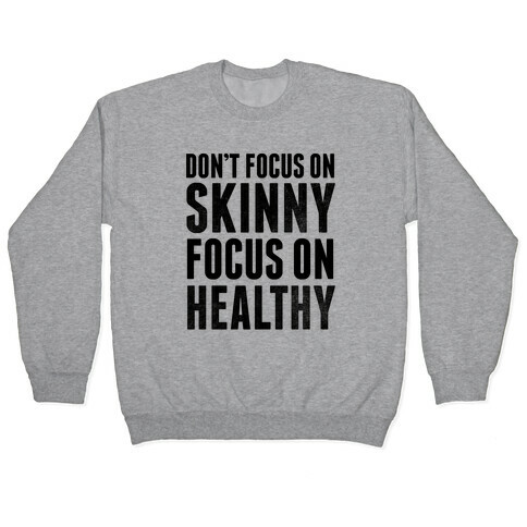 Don't Focus On Skinny, Focus On Healthy Pullover