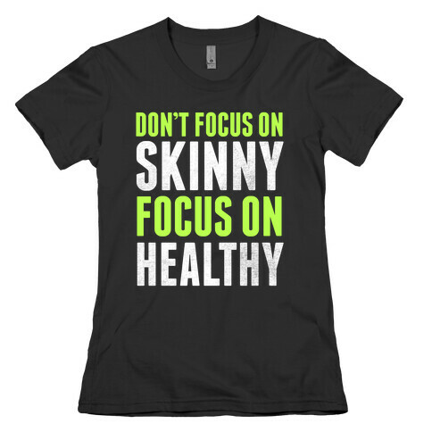 Don't Focus On Skinny, Focus On Healthy Womens T-Shirt