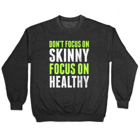 Don't Focus On Skinny, Focus On Healthy Pullover