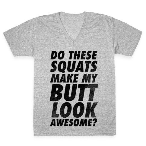 Do These Squats Make My Butt Look Awesome? V-Neck Tee Shirt