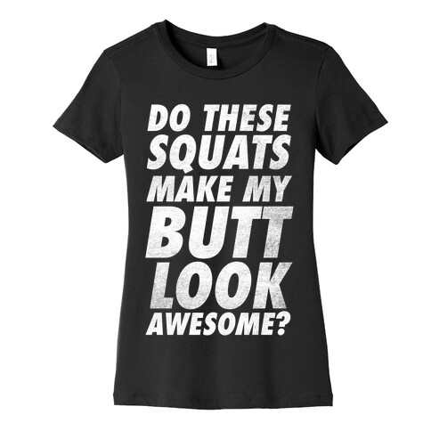 Do These Squats Make My Butt Look Awesome? Womens T-Shirt