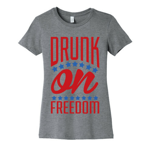 Drunk on Freedom Womens T-Shirt