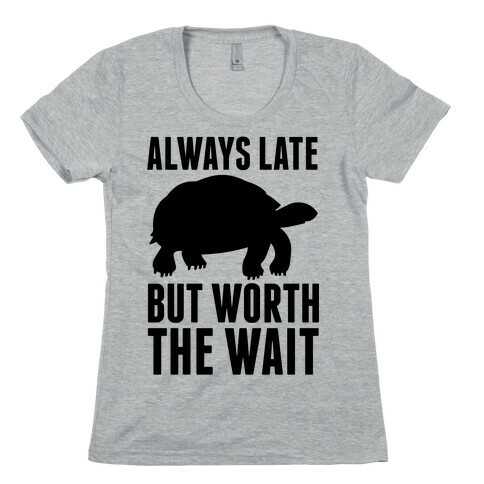 Always Late But Worth The Wait Womens T-Shirt