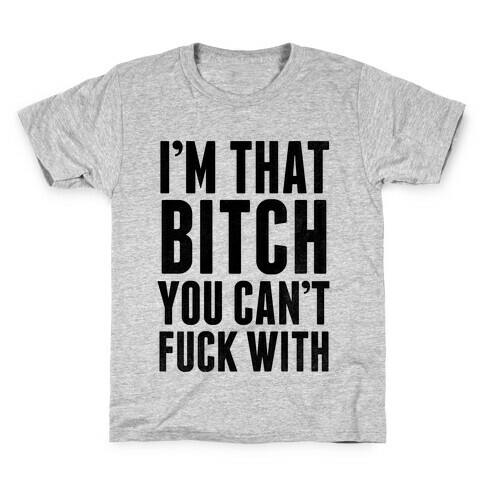 I'm That Bitch You Can't F*** With Kids T-Shirt