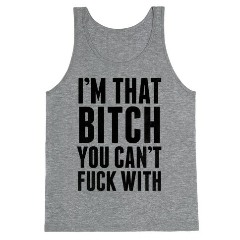I'm That Bitch You Can't F*** With Tank Top