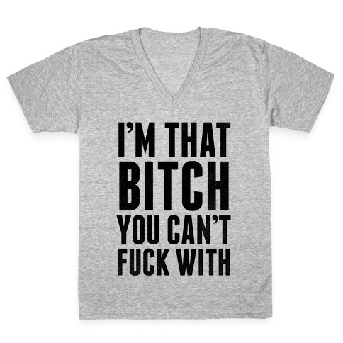I'm That Bitch You Can't F*** With V-Neck Tee Shirt