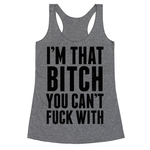 I'm That Bitch You Can't F*** With Racerback Tank Top