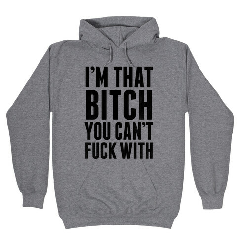 I'm That Bitch You Can't F*** With Hooded Sweatshirt