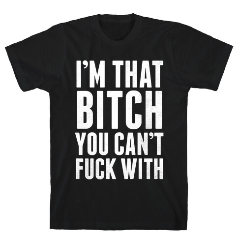 I'm That Bitch You Can't F*** With (White Ink) T-Shirt