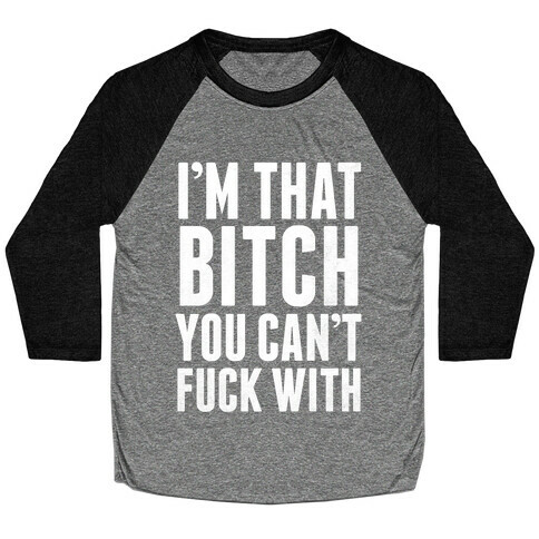I'm That Bitch You Can't F*** With (White Ink) Baseball Tee