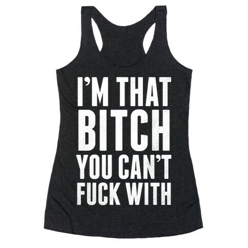 I'm That Bitch You Can't F*** With (White Ink) Racerback Tank Top