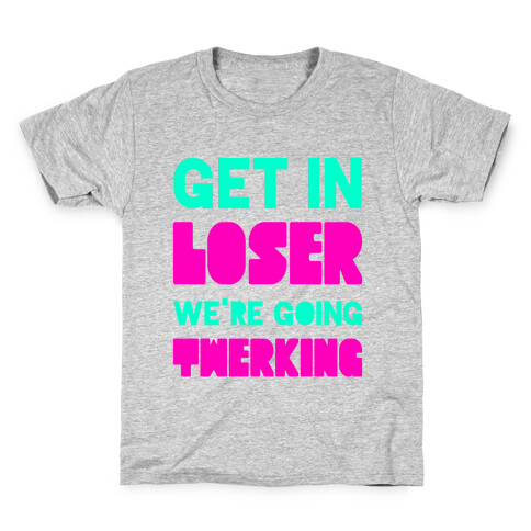 Get In Loser We're Going Twerking Kids T-Shirt