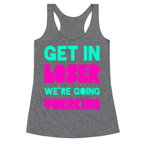 Get In Loser We're Going Twerking Racerback Tank Top