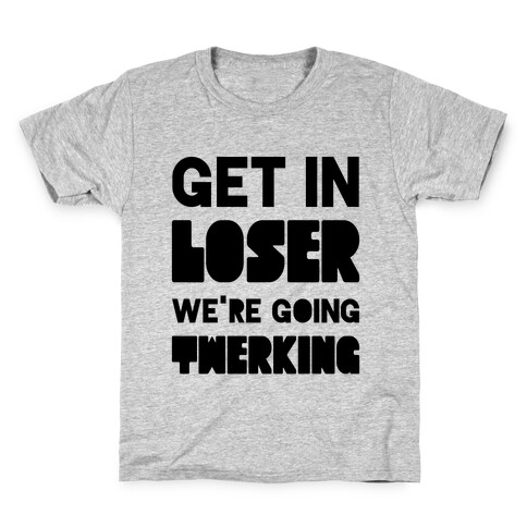 Get In Loser We're Going Twerking Kids T-Shirt