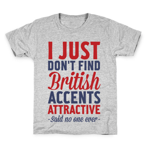 I Just Don't Find British Accents Attractive Said No One Ever Kids T-Shirt