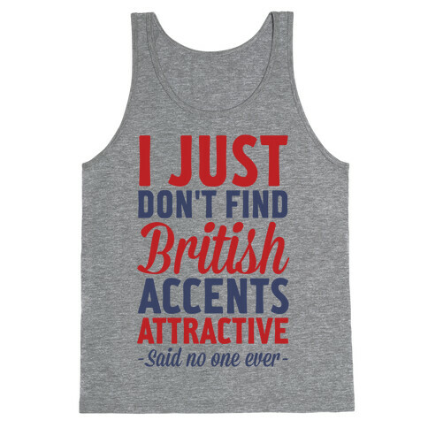 I Just Don't Find British Accents Attractive Said No One Ever Tank Top
