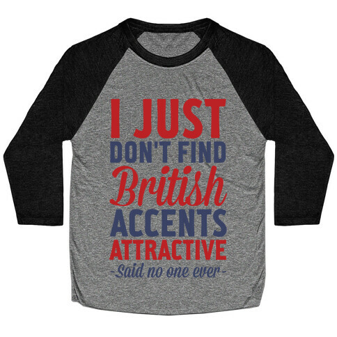 I Just Don't Find British Accents Attractive Said No One Ever Baseball Tee