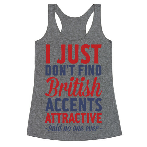 I Just Don't Find British Accents Attractive Said No One Ever Racerback Tank Top