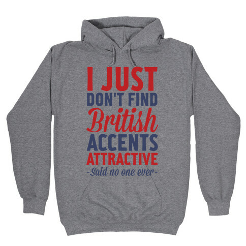 I Just Don't Find British Accents Attractive Said No One Ever Hooded Sweatshirt