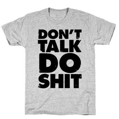 Don't Talk, Do Shit T-Shirt