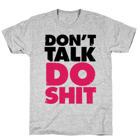 Don't Talk, Do Shit T-Shirt