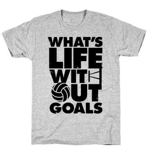 What's Life Without Goals (Volleyball) T-Shirt