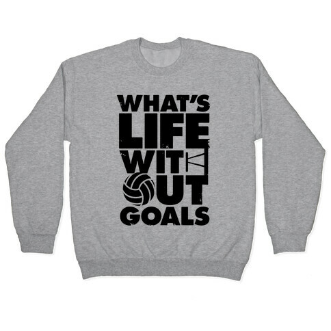 What's Life Without Goals (Volleyball) Pullover