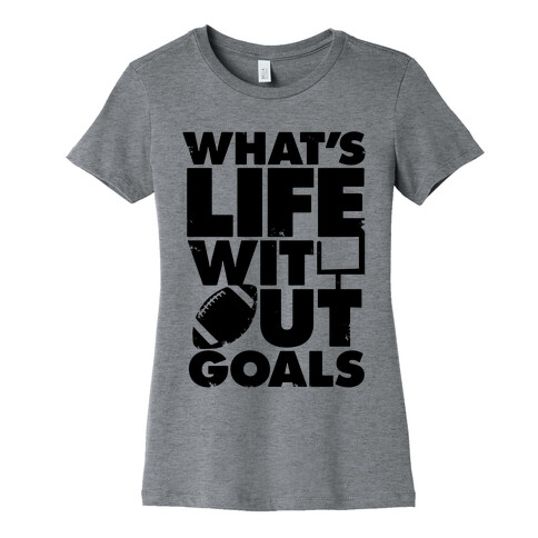 What's Life Without Goals (Football) Womens T-Shirt